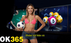Hoàn trả bắn cá hot OK365